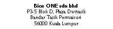 Text Box: Bios ONE sdn bhdP3-5 Blok D, Plaza DwitasikBandar Tasik Permaisuri56000 Kuala Lumpur